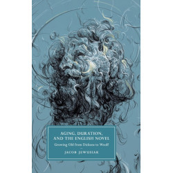 Aging, Duration, and the English Novel: Growing Old from Dickens to Woolf