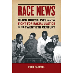 Race News: Black Journalists and the Fight for Racial Justice in the Twentieth Century