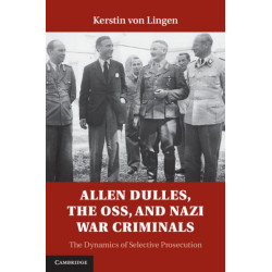 Allen Dulles, the OSS, and Nazi War Criminals: The Dynamics of Selective Prosecution