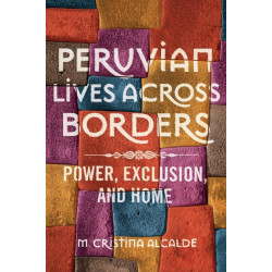 Peruvian Lives Across Borders: Power, Exclusion, and Home