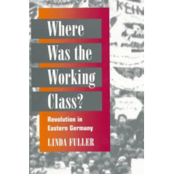Where Was the Working Class?: REVOLUTION in EASTERN GERMANY