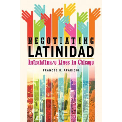 Negotiating Latinidad: Intralatina/o Lives in Chicago