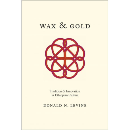 Wax and Gold – Tradition and Innovation in Ethiopian Culture: Tradition and Innovation in Ethiopian Culture