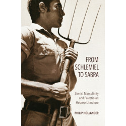 From Schlemiel to Sabra: Zionist Masculinity and Palestinian Hebrew Literature