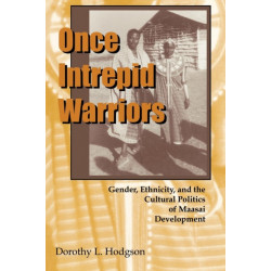 Once Intrepid Warriors: Gender, Ethnicity, and the Cultural Politics of Maasai Development