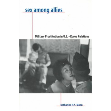 Sex Among Allies: Military Prostitution in U.S.-Korea Relations
