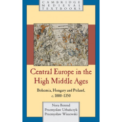 Central Europe in the High Middle Ages: Bohemia, Hungary and Poland, c.900–c.1300