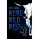 Weird Wild West: True Tales of the Strange and Gothic
