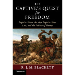 The Captive's Quest for Freedom: Fugitive Slaves, the 1850 Fugitive Slave Law, and the Politics of Slavery