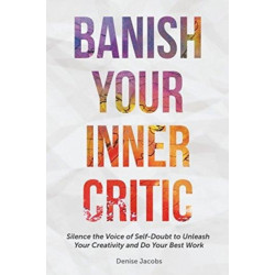 Banish Your Inner Critic: Silence the Voice of Self-Doubt to Unleash Your Creativity and Do Your Best Work (Gift for artists)