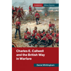 Charles E. Callwell and the British Way in Warfare