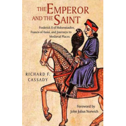 The Emperor and the Saint: Frederick II of Hohenstaufen, Francis of Assisi, and Journeys to Medieval Places