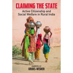 Claiming the State: Active Citizenship and Social Welfare in Rural India