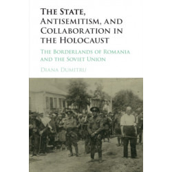 The State, Antisemitism, and Collaboration in the Holocaust: The Borderlands of Romania and the Soviet Union