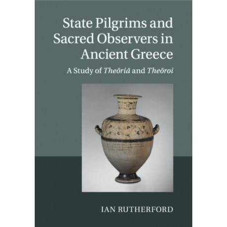 State Pilgrims and Sacred Observers in Ancient Greece: A Study of Theoria and Theoroi