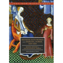 Medieval Elite Women and the Exercise of Power, 1100–1400: Moving beyond the Exceptionalist Debate
