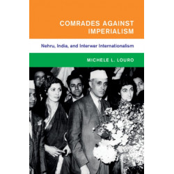 Comrades against Imperialism: Nehru, India, and Interwar Internationalism