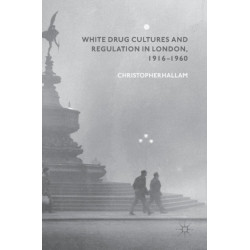 White Drug Cultures and Regulation in London, 1916–1960