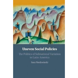 Uneven Social Policies: The Politics of Subnational Variation in Latin America