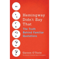Hemingway Didn't Say That: The Truth Behind Familiar Quotations