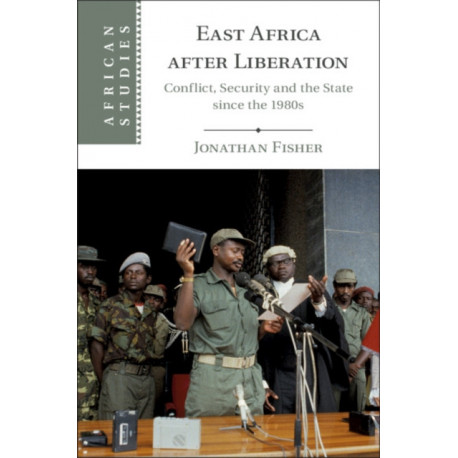 East Africa after Liberation: Conflict, Security and the State since the 1980s