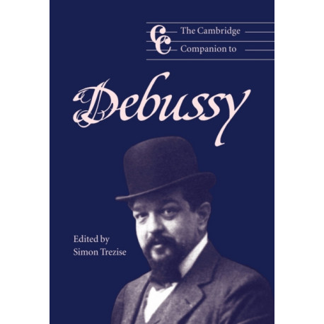 The Cambridge Companion to Debussy: Cambridge Companions to Music