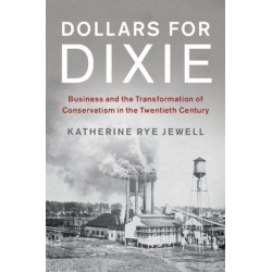 Dollars for Dixie: Business and the Transformation of Conservatism in the Twentieth Century