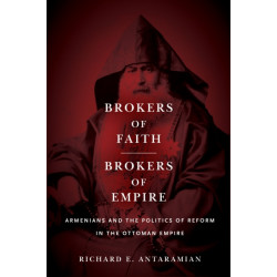 Brokers of Faith, Brokers of Empire: Armenians and the Politics of Reform in the Ottoman Empire