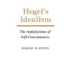 Hegel's Idealism: The Satisfactions of Self-Consciousness
