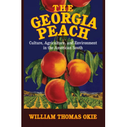 The Georgia Peach: Culture, Agriculture, and Environment in the American South
