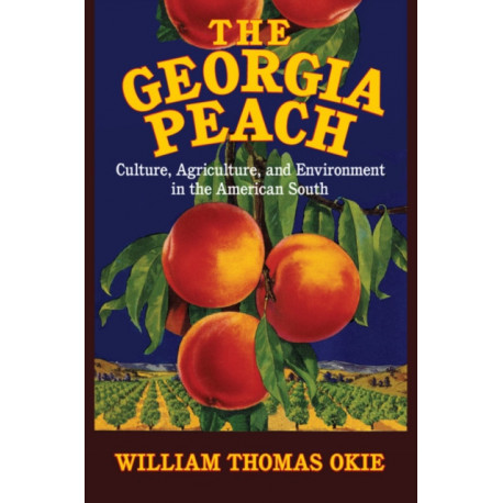 The Georgia Peach: Culture, Agriculture, and Environment in the American South
