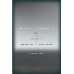 Thinking Its Presence: Form, Race, and Subjectivity in Contemporary Asian American Poetry