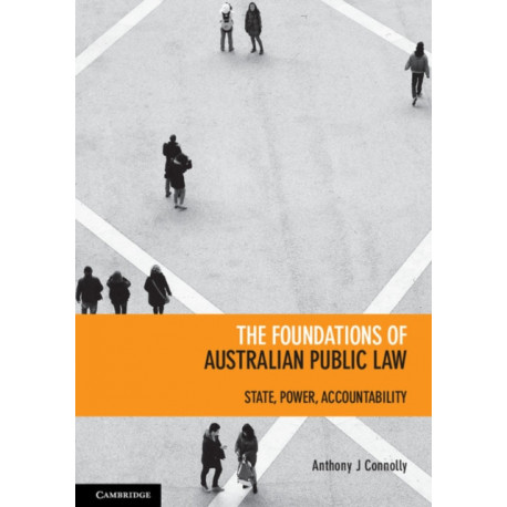 The Foundations of Australian Public Law: State, Power, Accountability
