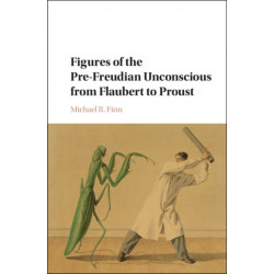 Figures of the Pre-Freudian Unconscious from Flaubert to Proust