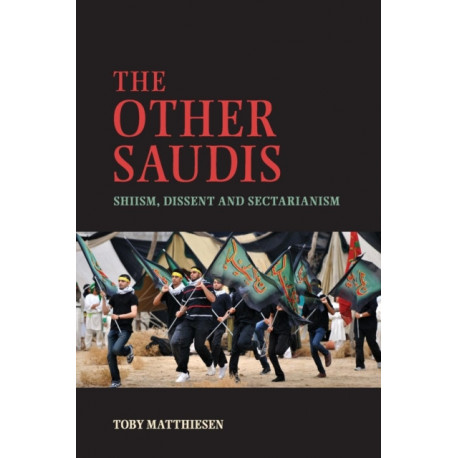 The Other Saudis: Shiism, Dissent and Sectarianism