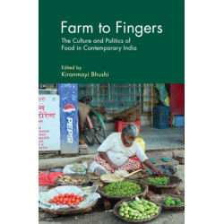 Farm to Fingers: The Culture and Politics of Food in Contemporary India