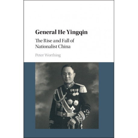 General He Yingqin: The Rise and Fall of Nationalist China