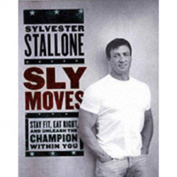 Sly Moves: My Proven Program to Lose Weight, Build Strength, Gain Will Power, and Live your Dream