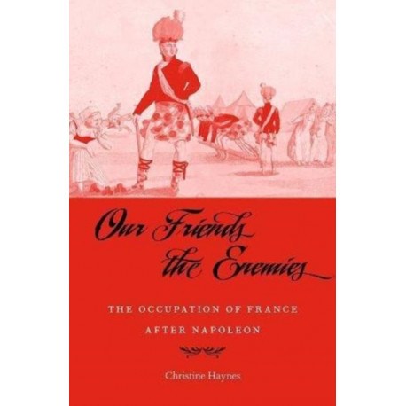 Our Friends the Enemies: The Occupation of France after Napoleon