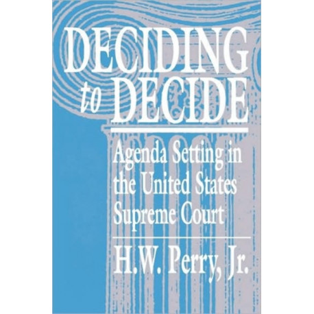 Deciding to Decide: Agenda Setting in the United States Supreme Court