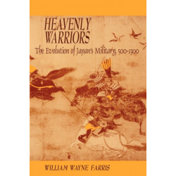 Heavenly Warriors: The Evolution of Japan’s Military, 500–1300