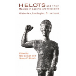 Helots and Their Masters in Laconia and Messenia: Histories, Ideologies, Structures