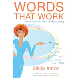 Words that Work: How to Get Kids to Do Almost Anything