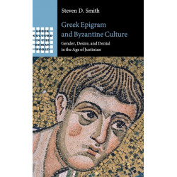 Greek Epigram and Byzantine Culture: Gender, Desire, and Denial in the Age of Justinian