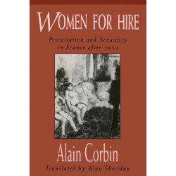 Women for Hire: Prostitution and Sexuality in France after 1850
