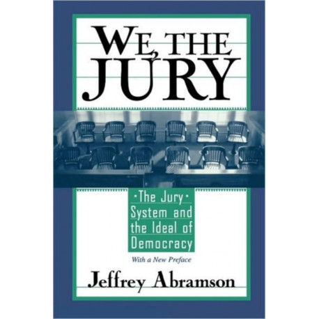 We, the Jury: The Jury System and the Ideal of Democracy, With a New Preface