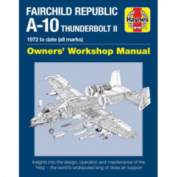 Fairchild Republic A-10 Thunderbolt II Manual: Owners' Workshop Manual