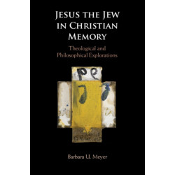 Jesus the Jew in Christian Memory: Theological and Philosophical Explorations