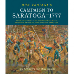 Don Troiani's Campaign to Saratoga - 1777: The Turning Point of the Revolutionary War in Paintings, Artifacts, and Historical Narrative