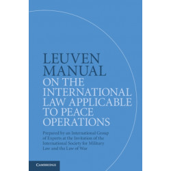 Leuven Manual on the International Law Applicable to Peace Operations: Prepared by an International Group of Experts at the Invitation of the International Society for Military Law and the Law of War